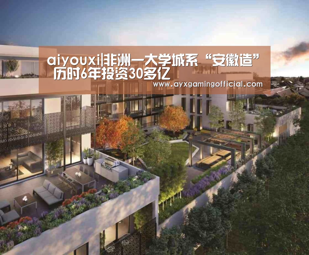 aiyouxi|非洲一大学城系“安徽造” 历时6年投资30多亿(图1)